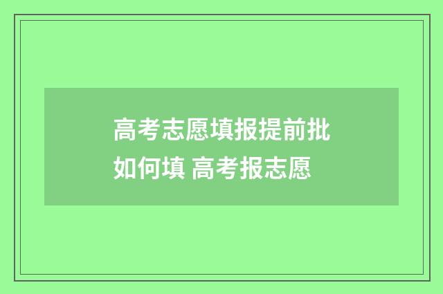 高考志愿填报提前批如何填 高考报志愿
