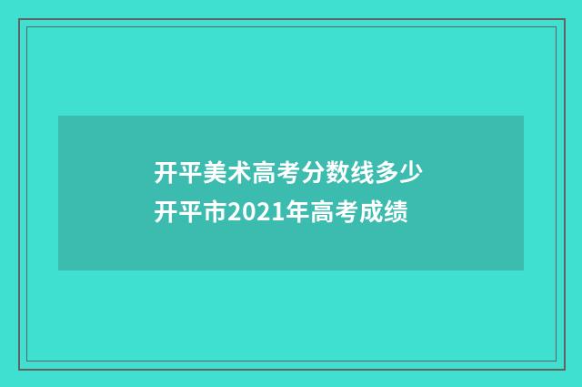 开平美术高考分数线多少 开平市2021年高考成绩
