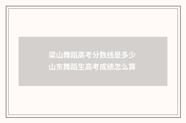 梁山舞蹈高考分数线是多少 山东舞蹈生高考成绩怎么算