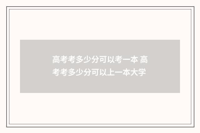 高考考多少分可以考一本 高考考多少分可以上一本大学