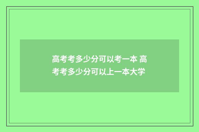 高考考多少分可以考一本 高考考多少分可以上一本大学
