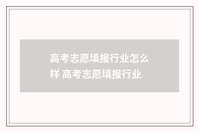 高考志愿填报行业怎么样 高考志愿填报行业