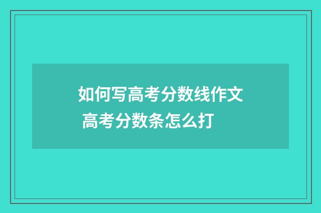 如何写高考分数线作文 高考分数条怎么打