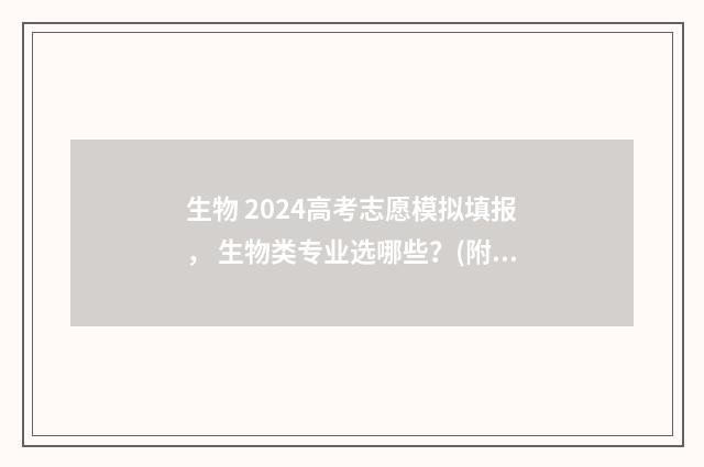 生物 2024高考志愿模拟填报， 生物类专业选哪些？(附模拟志愿填报系统) 20年生物高考题