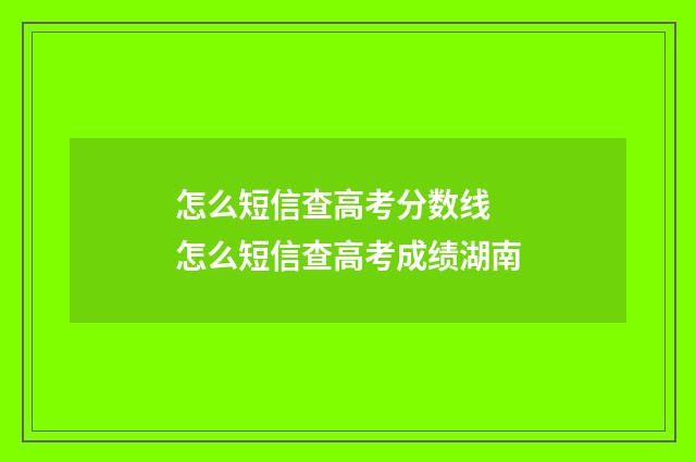 怎么短信查高考分数线 怎么短信查高考成绩湖南