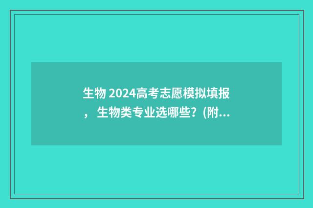 生物 2024高考志愿模拟填报， 生物类专业选哪些？(附模拟志愿填报系统) 20年生物高考题