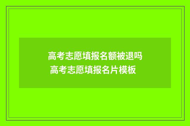 高考志愿填报名额被退吗 高考志愿填报名片模板