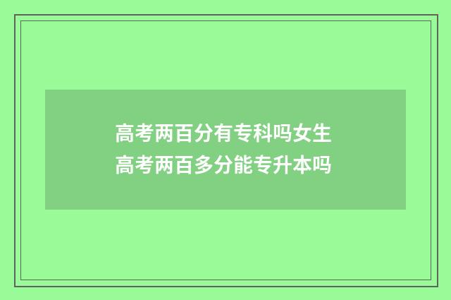 高考两百分有专科吗女生 高考两百多分能专升本吗