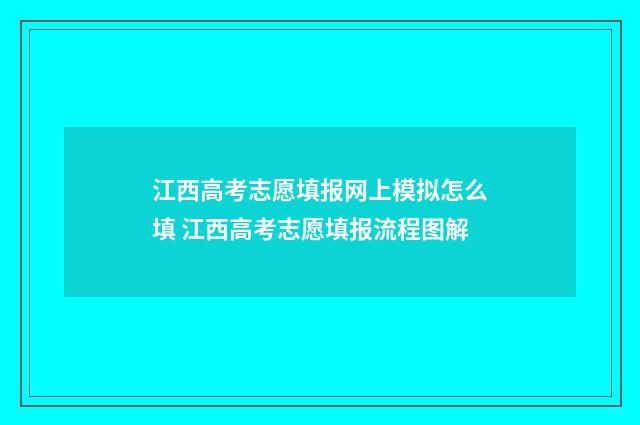 江西高考志愿填报网上模拟怎么填 江西高考志愿填报流程图解