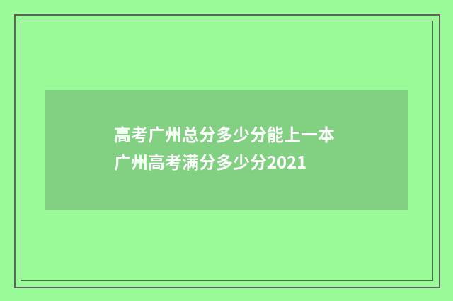 高考广州总分多少分能上一本 广州高考满分多少分2021