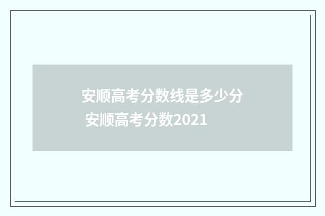 安顺高考分数线是多少分 安顺高考分数2021