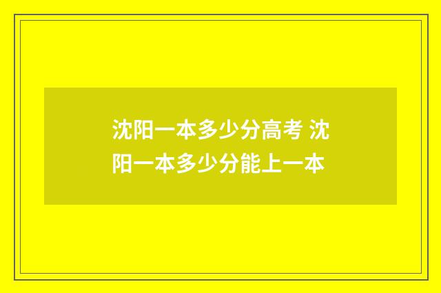 沈阳一本多少分高考 沈阳一本多少分能上一本