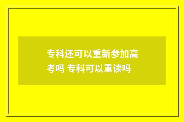 专科还可以重新参加高考吗 专科可以重读吗