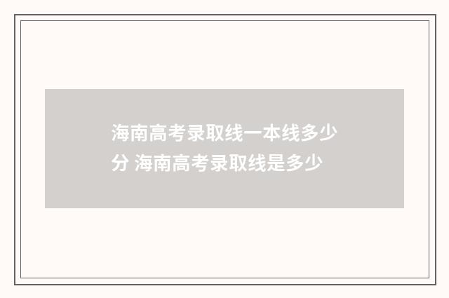 海南高考录取线一本线多少分 海南高考录取线是多少