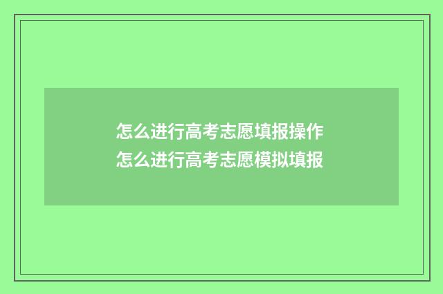 怎么进行高考志愿填报操作 怎么进行高考志愿模拟填报