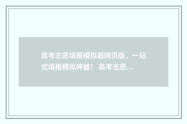 高考志愿填报模拟器网页版，一站式填报模拟神器！ 高考志愿填报模拟投档什么意思