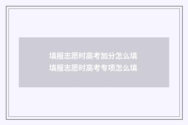 填报志愿时高考加分怎么填 填报志愿时高考专项怎么填