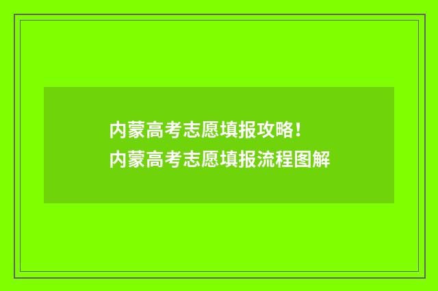 内蒙高考志愿填报攻略！ 内蒙高考志愿填报流程图解