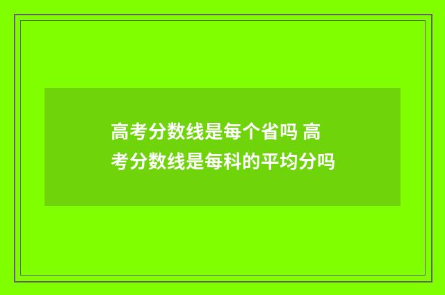 高考分数线是每个省吗 高考分数线是每科的平均分吗
