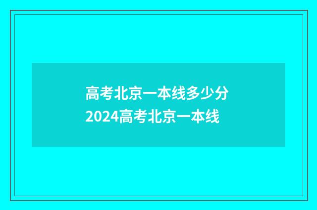 高考北京一本线多少分 2024高考北京一本线
