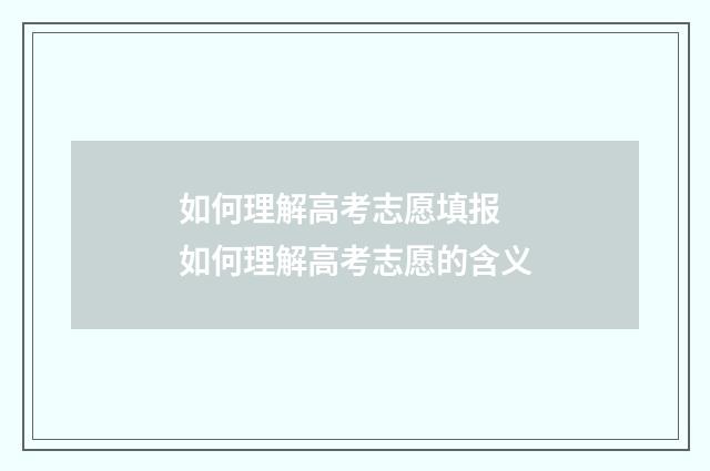 如何理解高考志愿填报 如何理解高考志愿的含义