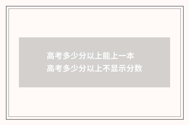 高考多少分以上能上一本 高考多少分以上不显示分数