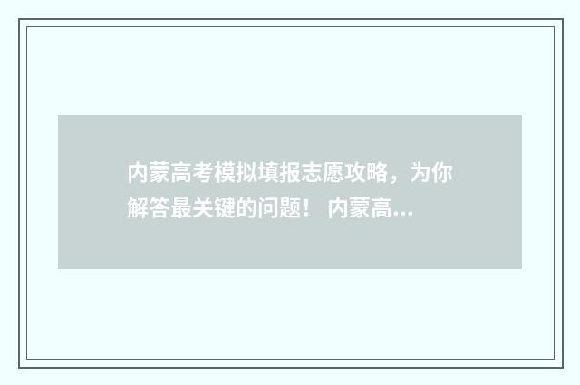 内蒙高考模拟填报志愿攻略，为你解答最关键的问题！ 内蒙高考模拟填报网站