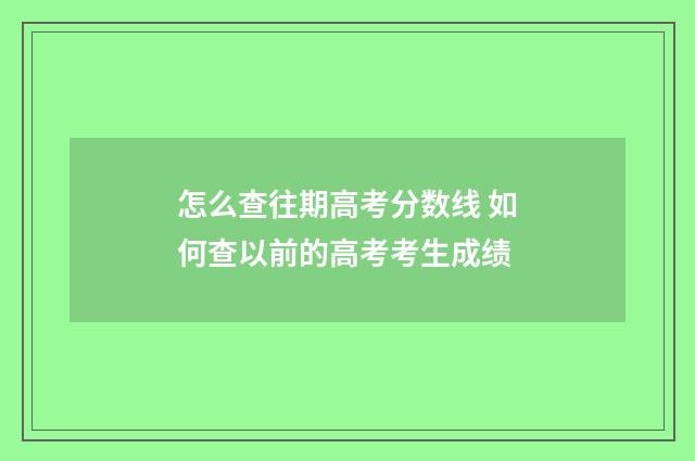 怎么查往期高考分数线 如何查以前的高考考生成绩