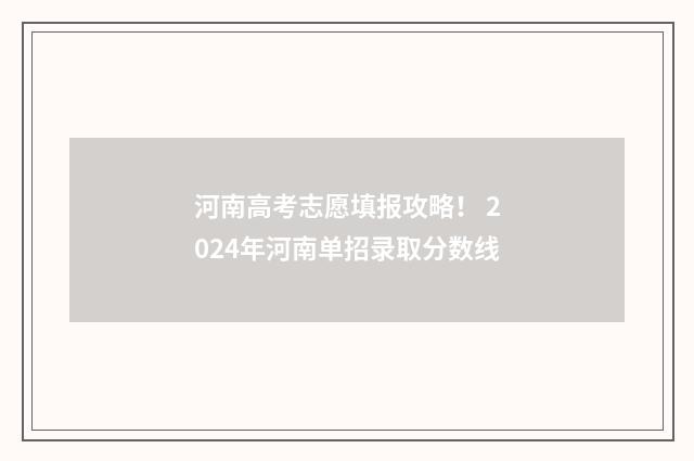 河南高考志愿填报攻略！ 2024年河南单招录取分数线
