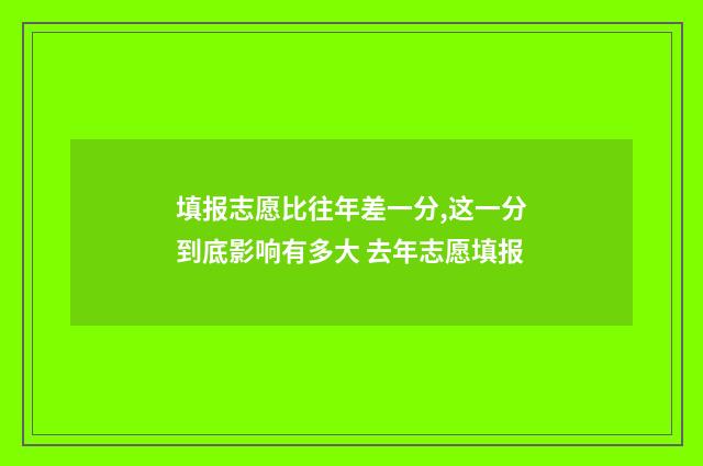 填报志愿比往年差一分,这一分到底影响有多大 去年志愿填报