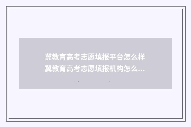 冀教育高考志愿填报平台怎么样 冀教育高考志愿填报机构怎么样