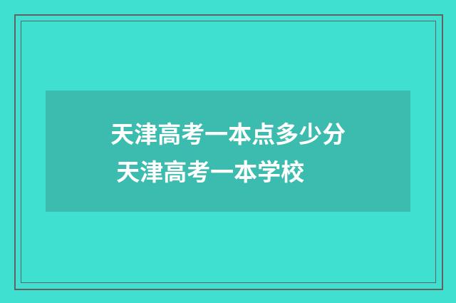 天津高考一本点多少分 天津高考一本学校