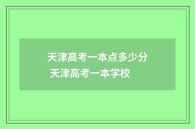 天津高考一本点多少分 天津高考一本学校