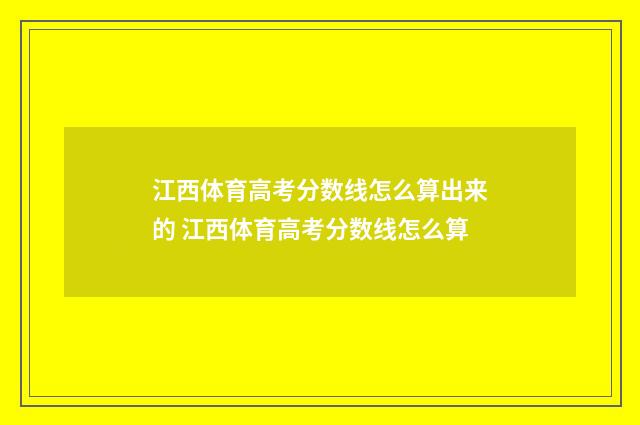 江西体育高考分数线怎么算出来的 江西体育高考分数线怎么算
