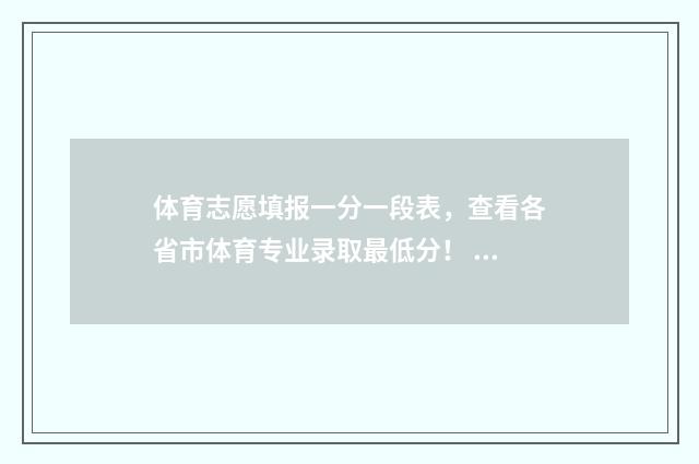 体育志愿填报一分一段表，查看各省市体育专业录取最低分！ 2021体育志愿填报时间