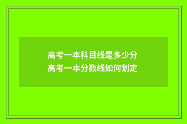 高考一本科目线是多少分 高考一本分数线如何划定