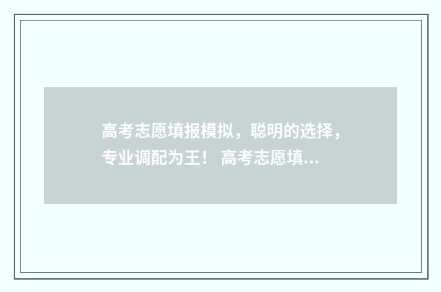 高考志愿填报模拟，聪明的选择，专业调配为王！ 高考志愿填报模拟