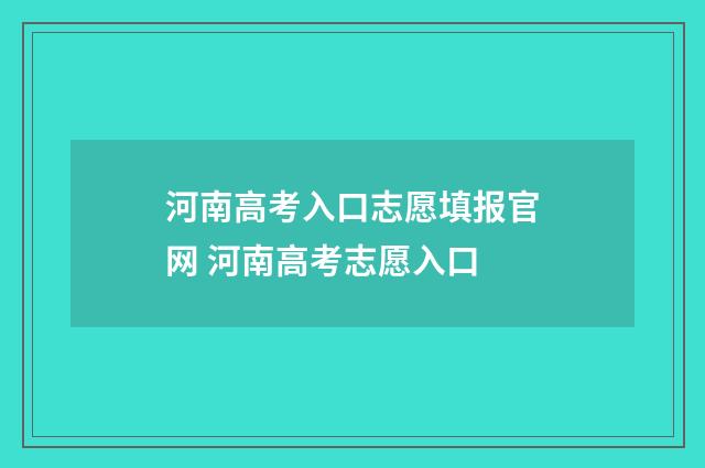 河南高考入口志愿填报官网 河南高考志愿入口