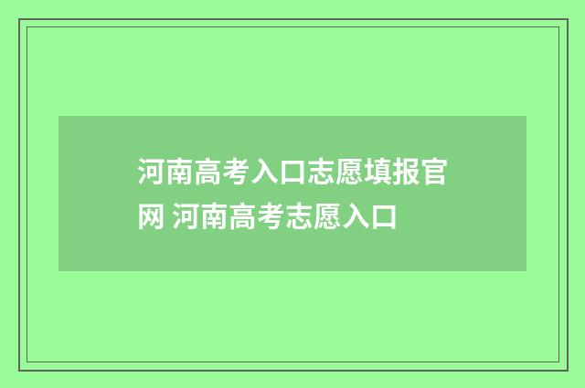 河南高考入口志愿填报官网 河南高考志愿入口