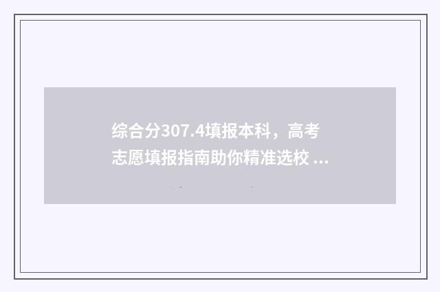 综合分307.4填报本科，高考志愿填报指南助你精准选校 综合分是怎么算的