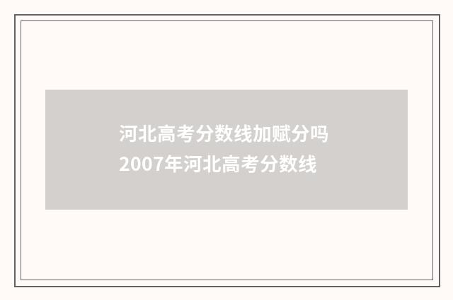 河北高考分数线加赋分吗 2007年河北高考分数线