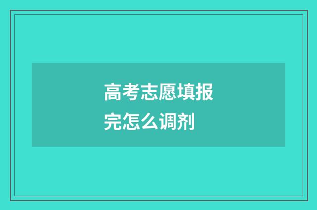 高考志愿填报完怎么调剂