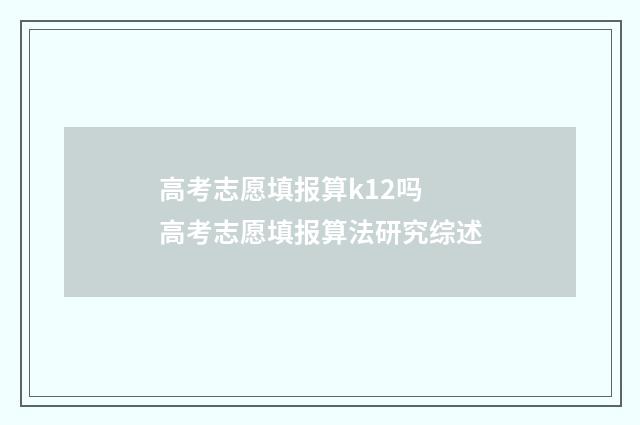 高考志愿填报算k12吗 高考志愿填报算法研究综述