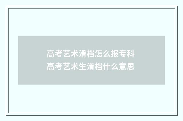 高考艺术滑档怎么报专科 高考艺术生滑档什么意思