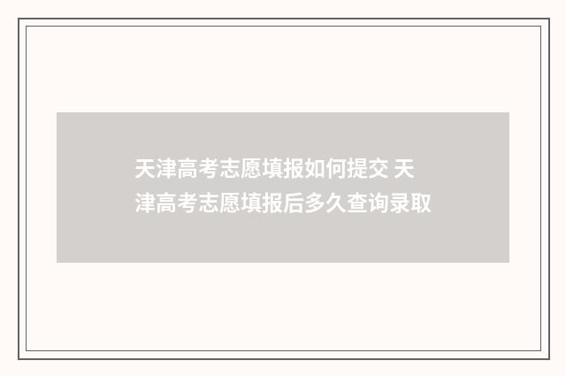 天津高考志愿填报如何提交 天津高考志愿填报后多久查询录取