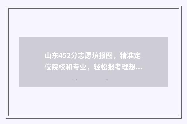 山东452分志愿填报图，精准定位院校和专业，轻松报考理想学府 山东高考分数452是一本吗?