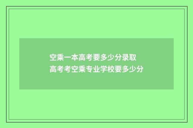 空乘一本高考要多少分录取 高考考空乘专业学校要多少分