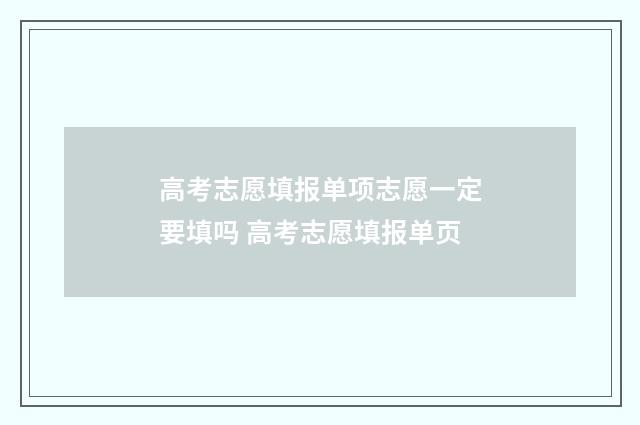 高考志愿填报单项志愿一定要填吗 高考志愿填报单页