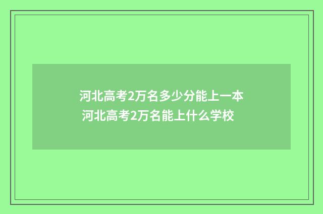 河北高考2万名多少分能上一本 河北高考2万名能上什么学校