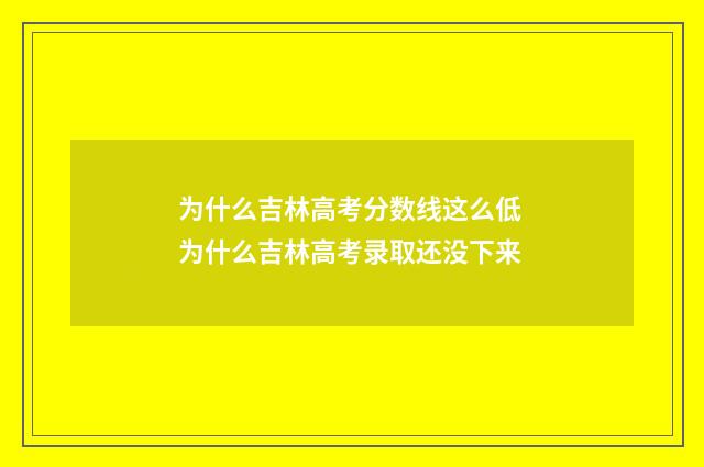 为什么吉林高考分数线这么低 为什么吉林高考录取还没下来